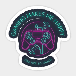 Gaming makes me happy you not so much Sticker